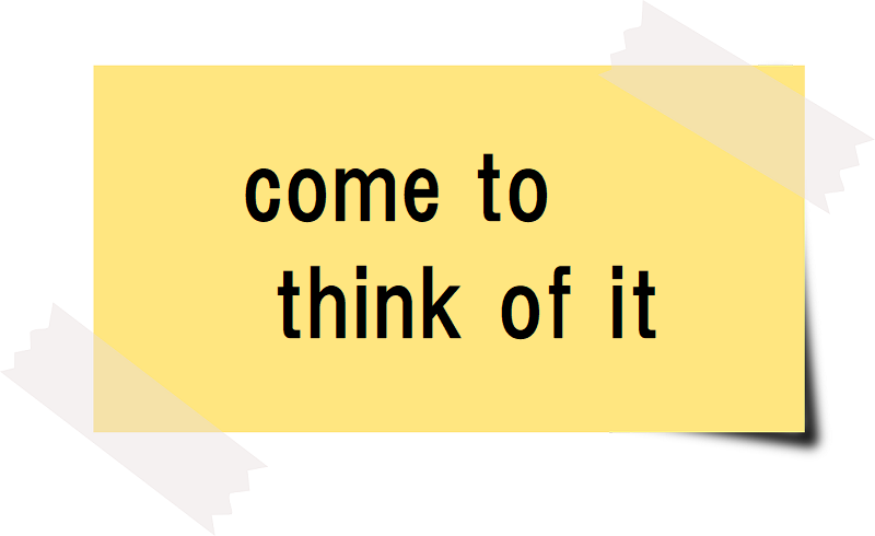 come to think of itと書かれたカード