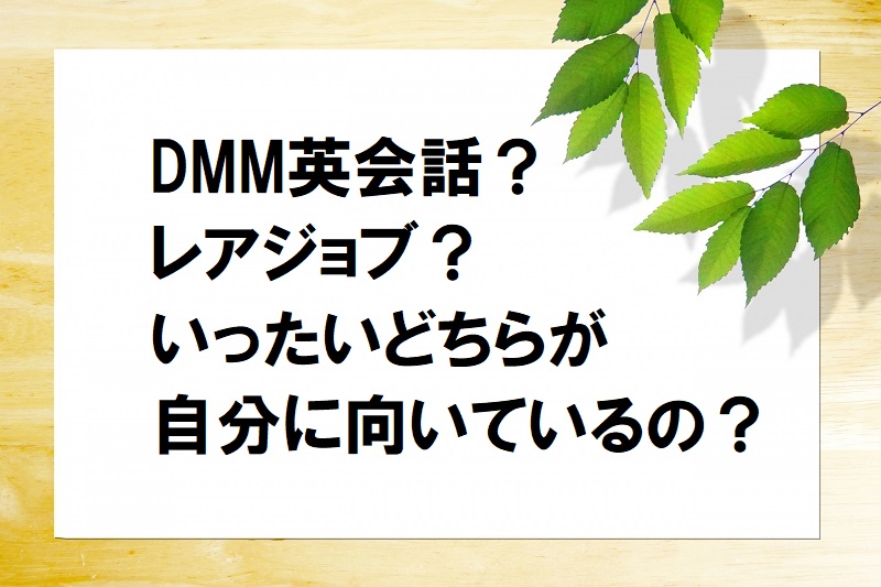 DMM英会話、レアジョブ、どちらが向いているの?